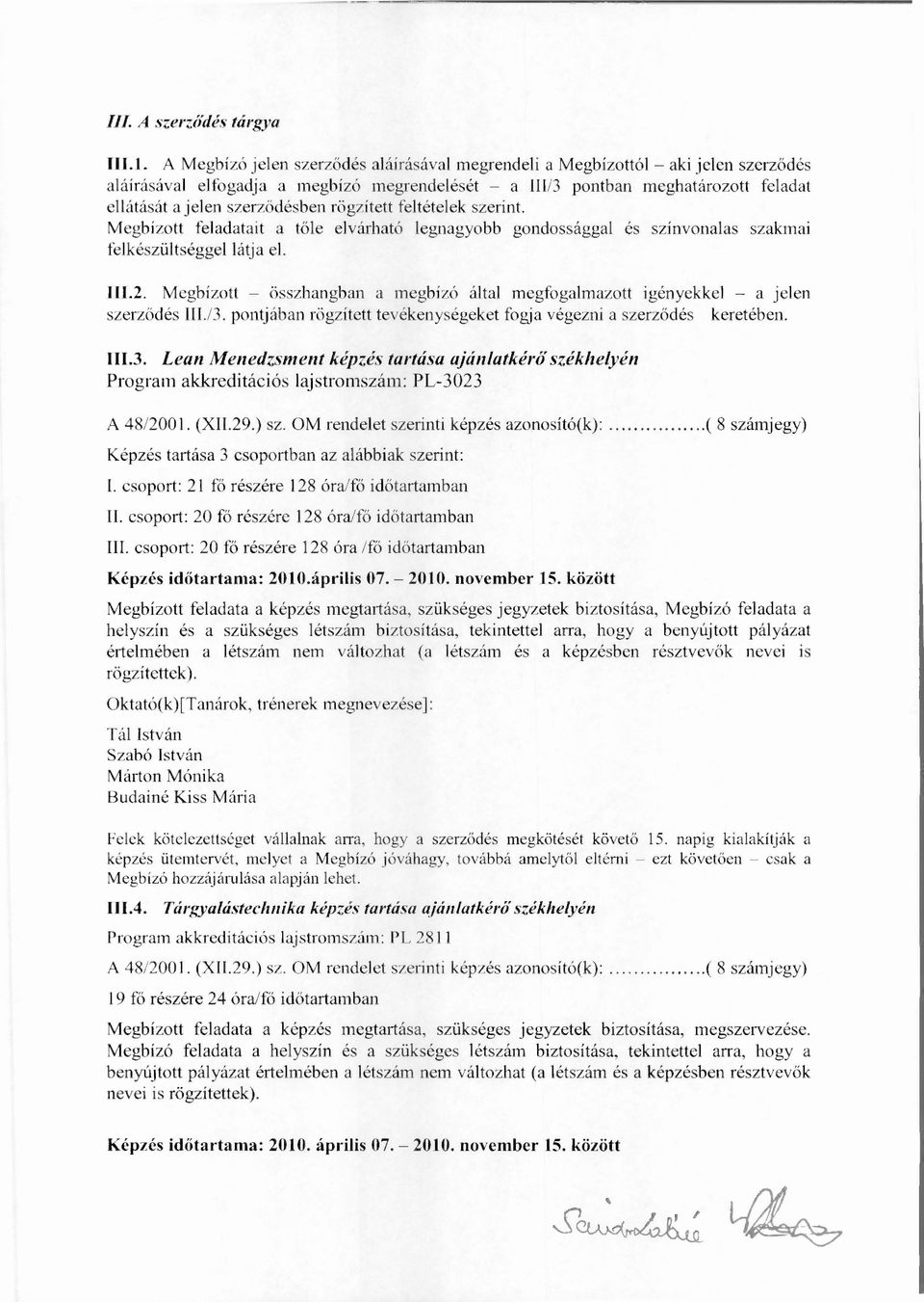 rögzített feltételek szerint. Megbízott feladatait a tőle elvárható legnagyobb gondossággal és színvonalas szakmai felkészültséggel látja el. 111.2.