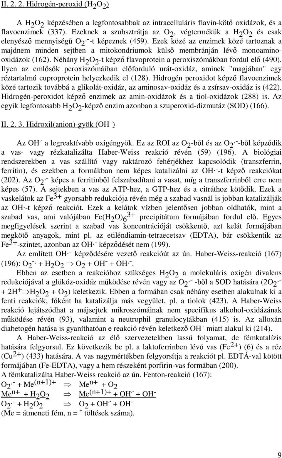 Ezek közé az enzimek közé tartoznak a majdnem minden sejtben a mitokondriumok külsı membránján lévı monoaminooxidázok (162). Néhány H 2 O 2 -t képzı flavoprotein a peroxiszómákban fordul elı (490).