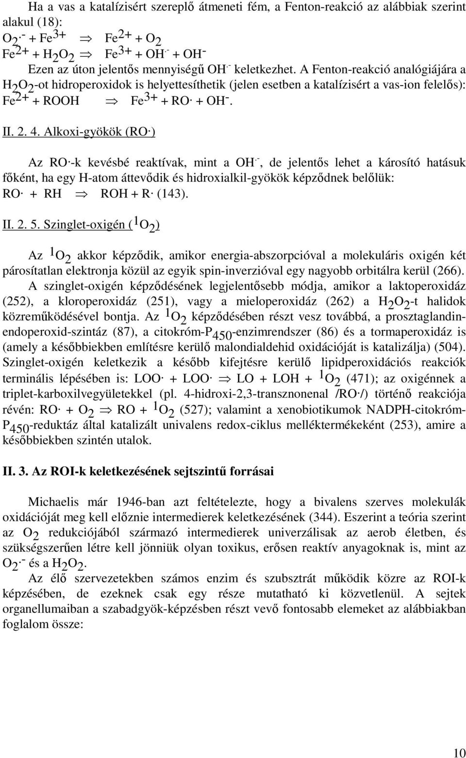 Alkoxi-gyökök (RO. ) Az RO. -k kevésbé reaktívak, mint a OH.-, de jelentıs lehet a károsító hatásuk fıként, ha egy H-atom áttevıdik és hidroxialkil-gyökök képzıdnek belılük: RO. + RH ROH + R. (143).