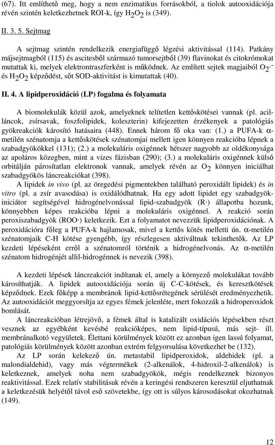 Patkány májsejtmagból (115) és ascitesbıl származó tumorsejtbıl (39) flavinokat és citokrómokat mutattak ki, melyek elektrontraszferként is mőködnek. Az említett sejtek magjaiból O 2.