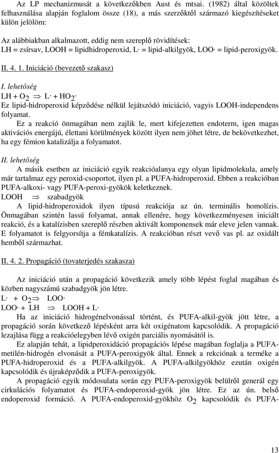 LOOH = lipidhidroperoxid, L. = lipid-alkilgyök, LOO. = lipid-peroxigyök. II. 4. 1. Iniciáció (bevezetı szakasz) I. lehetıség LH + O 2 L. + HO 2.