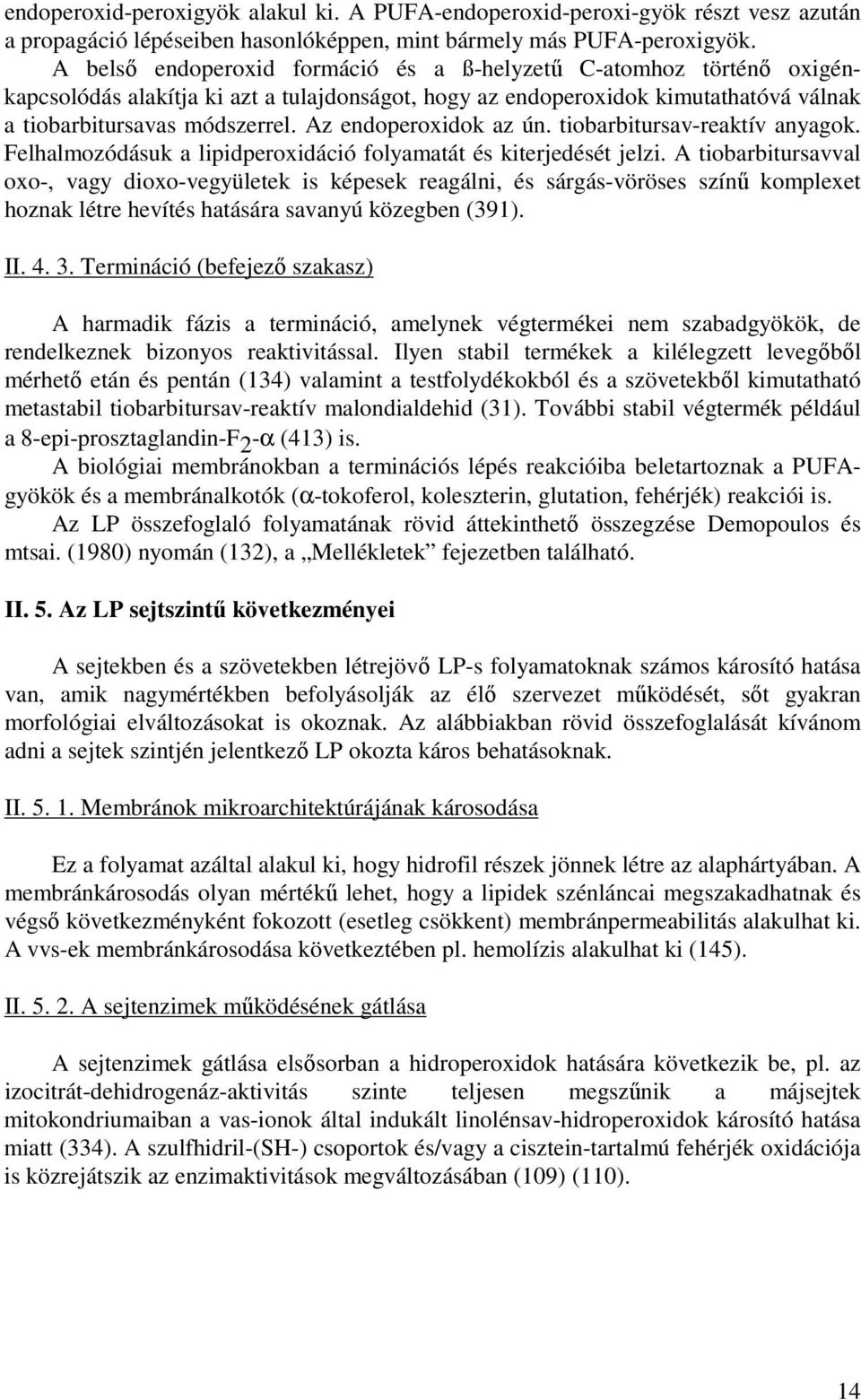 Az endoperoxidok az ún. tiobarbitursav-reaktív anyagok. Felhalmozódásuk a lipidperoxidáció folyamatát és kiterjedését jelzi.