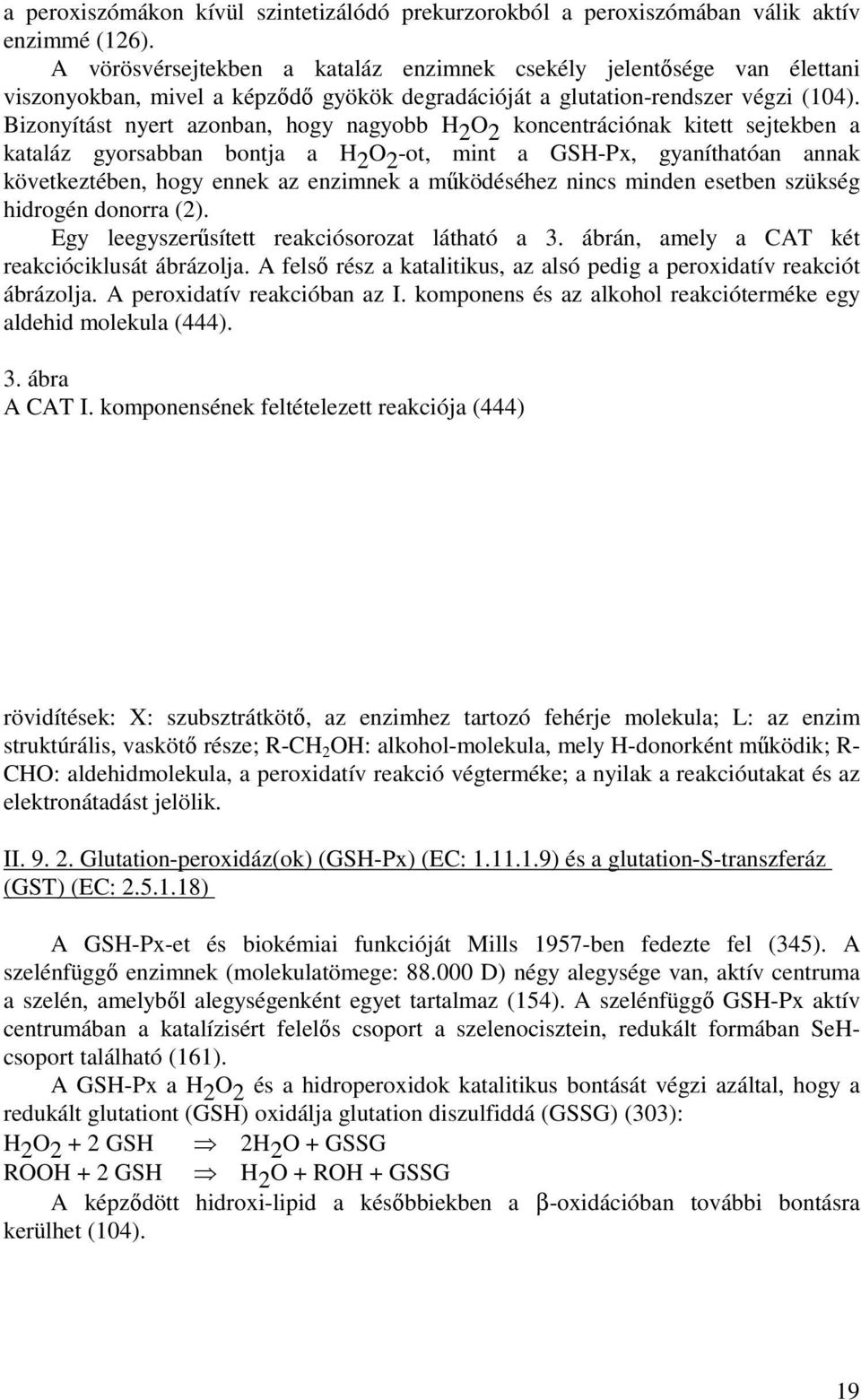 Bizonyítást nyert azonban, hogy nagyobb H 2 O 2 koncentrációnak kitett sejtekben a kataláz gyorsabban bontja a H 2 O 2 -ot, mint a GSH-Px, gyaníthatóan annak következtében, hogy ennek az enzimnek a
