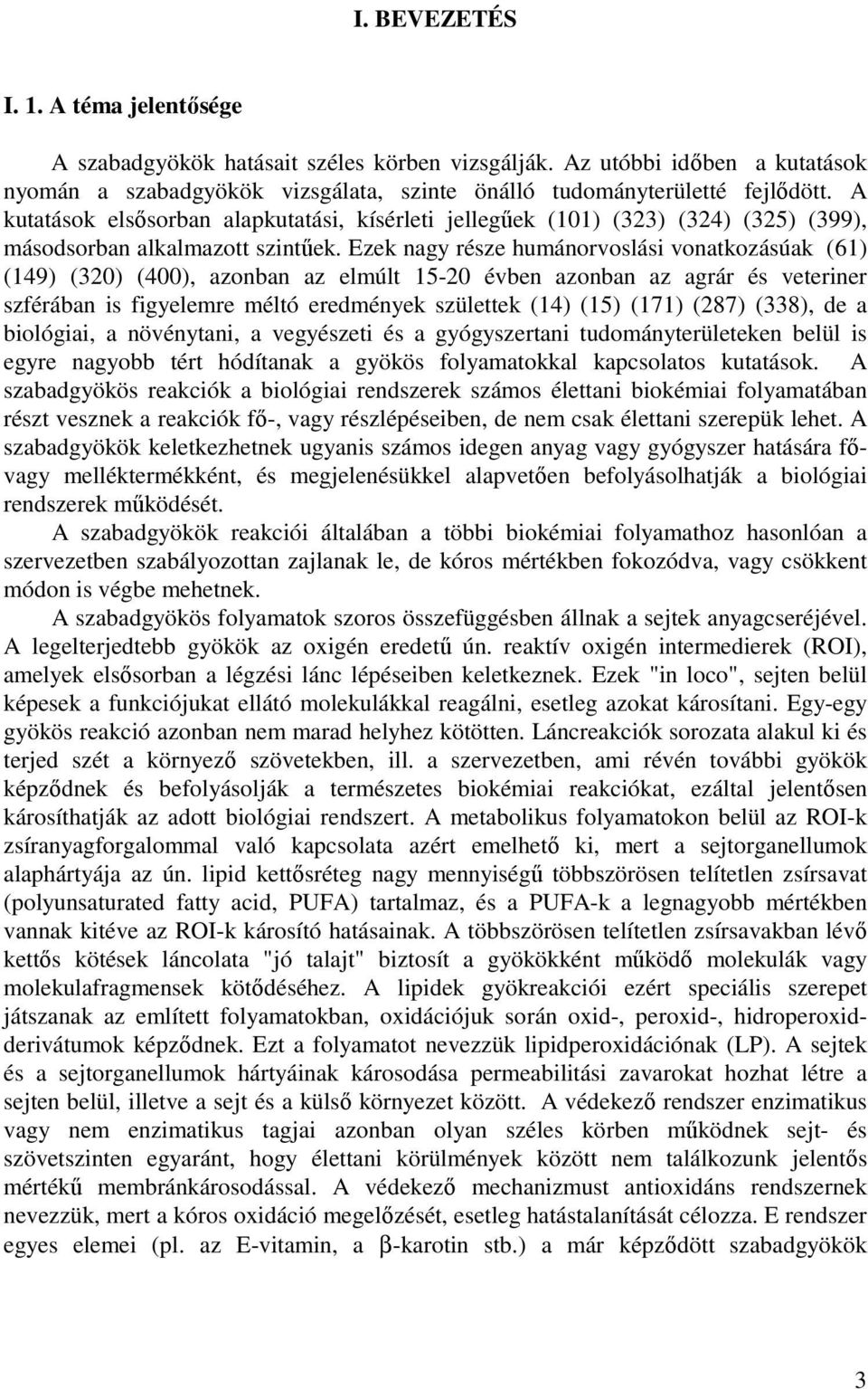 Ezek nagy része humánorvoslási vonatkozásúak (61) (149) (320) (400), azonban az elmúlt 15-20 évben azonban az agrár és veteriner szférában is figyelemre méltó eredmények születtek (14) (15) (171)