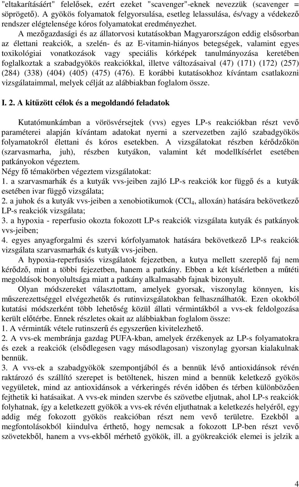 A mezıgazdasági és az állatorvosi kutatásokban Magyarországon eddig elsısorban az élettani reakciók, a szelén- és az E-vitamin-hiányos betegségek, valamint egyes toxikológiai vonatkozások vagy