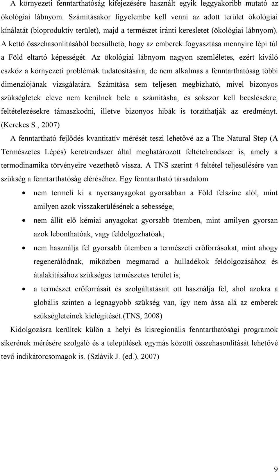 A kettő összehasonlításából becsülhető, hogy az emberek fogyasztása mennyire lépi túl a Föld eltartó képességét.