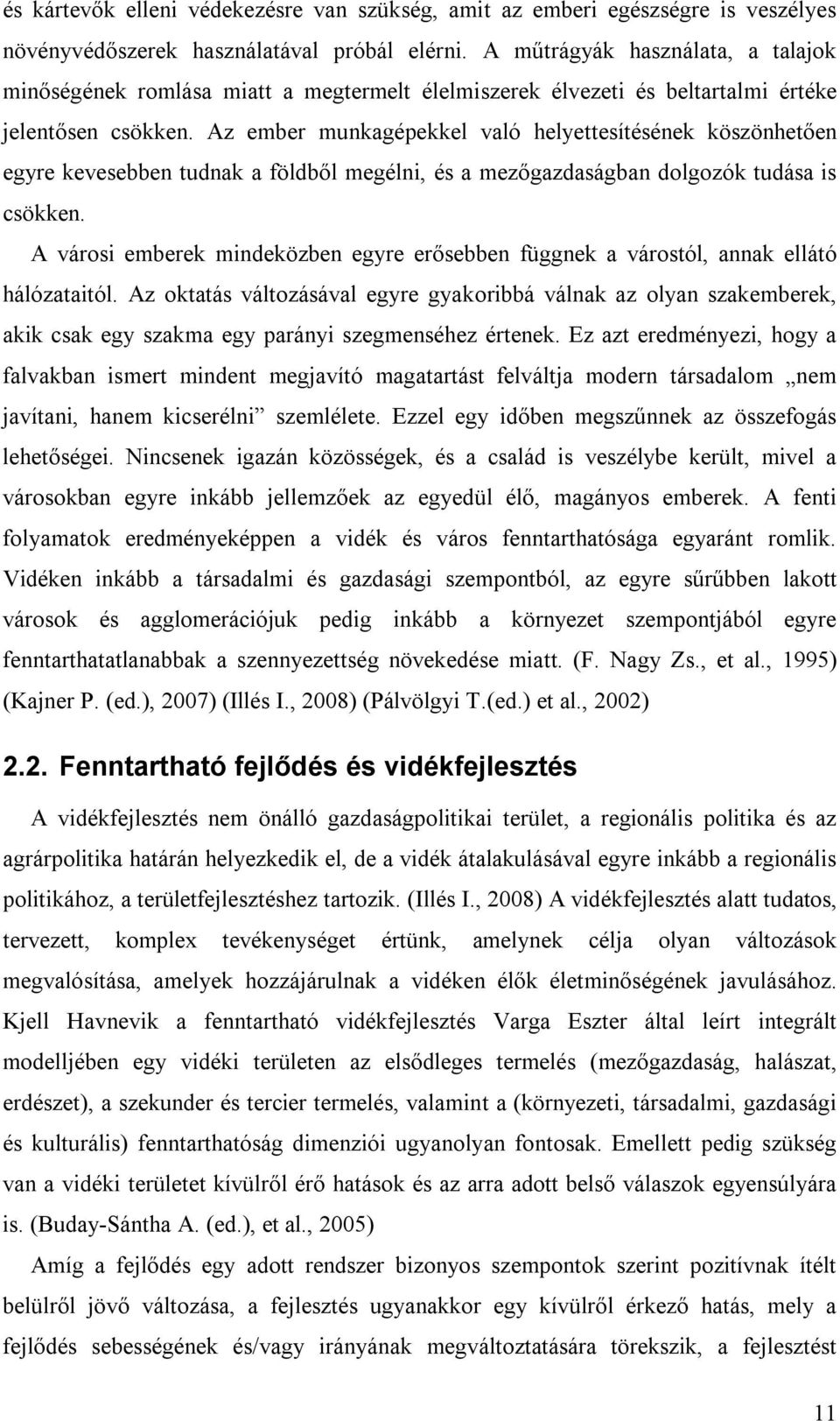 Az ember munkagépekkel való helyettesítésének köszönhetően egyre kevesebben tudnak a földből megélni, és a mezőgazdaságban dolgozók tudása is csökken.