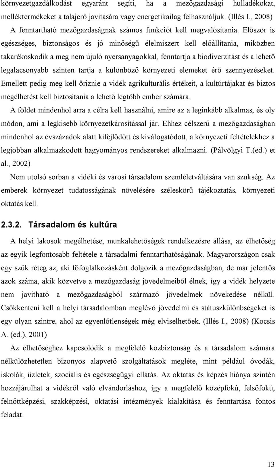 Először is egészséges, biztonságos és jó minőségű élelmiszert kell előállítania, miközben takarékoskodik a meg nem újuló nyersanyagokkal, fenntartja a biodiverzitást és a lehető legalacsonyabb