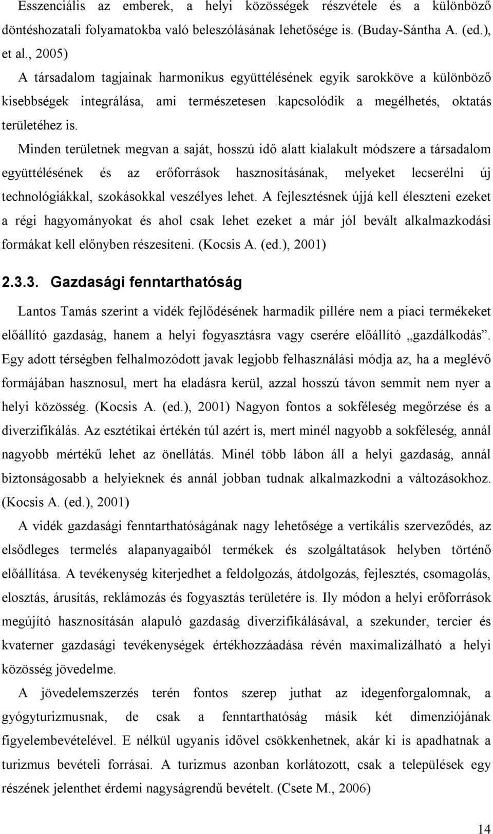 Minden területnek megvan a saját, hosszú idő alatt kialakult módszere a társadalom együttélésének és az erőforrások hasznosításának, melyeket lecserélni új technológiákkal, szokásokkal veszélyes