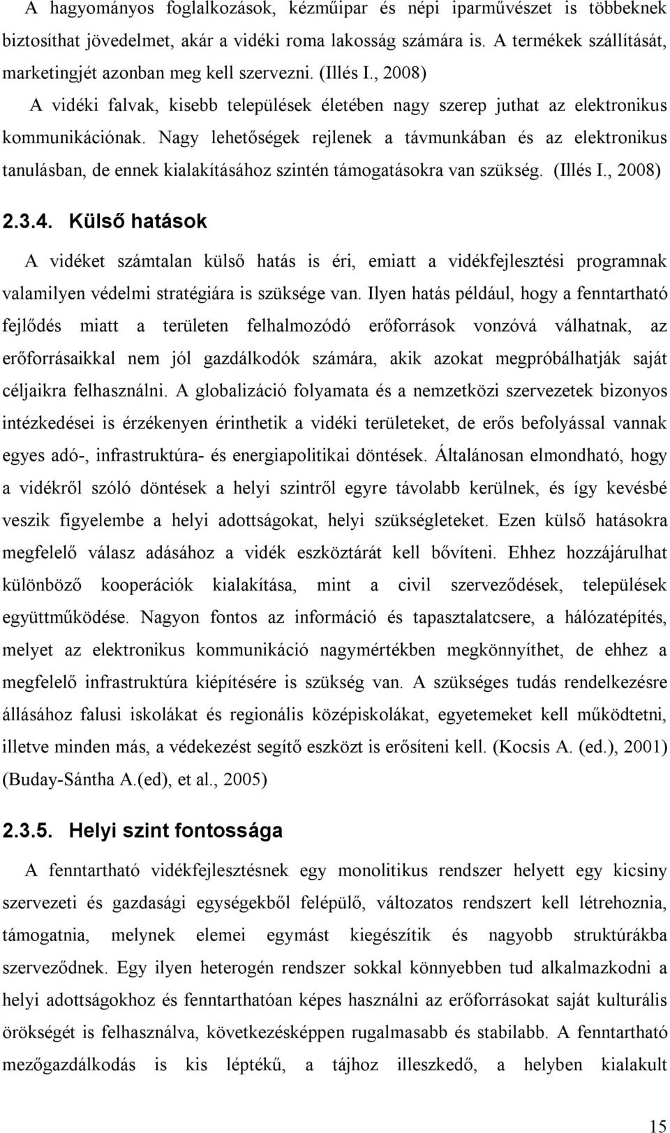 Nagy lehetőségek rejlenek a távmunkában és az elektronikus tanulásban, de ennek kialakításához szintén támogatásokra van szükség. (Illés I., 2008) 2.3.4.