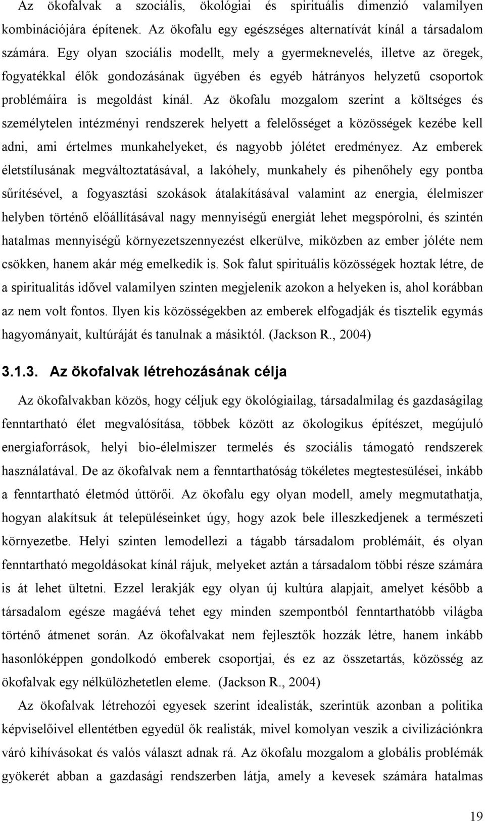 Az ökofalu mozgalom szerint a költséges és személytelen intézményi rendszerek helyett a felelősséget a közösségek kezébe kell adni, ami értelmes munkahelyeket, és nagyobb jólétet eredményez.