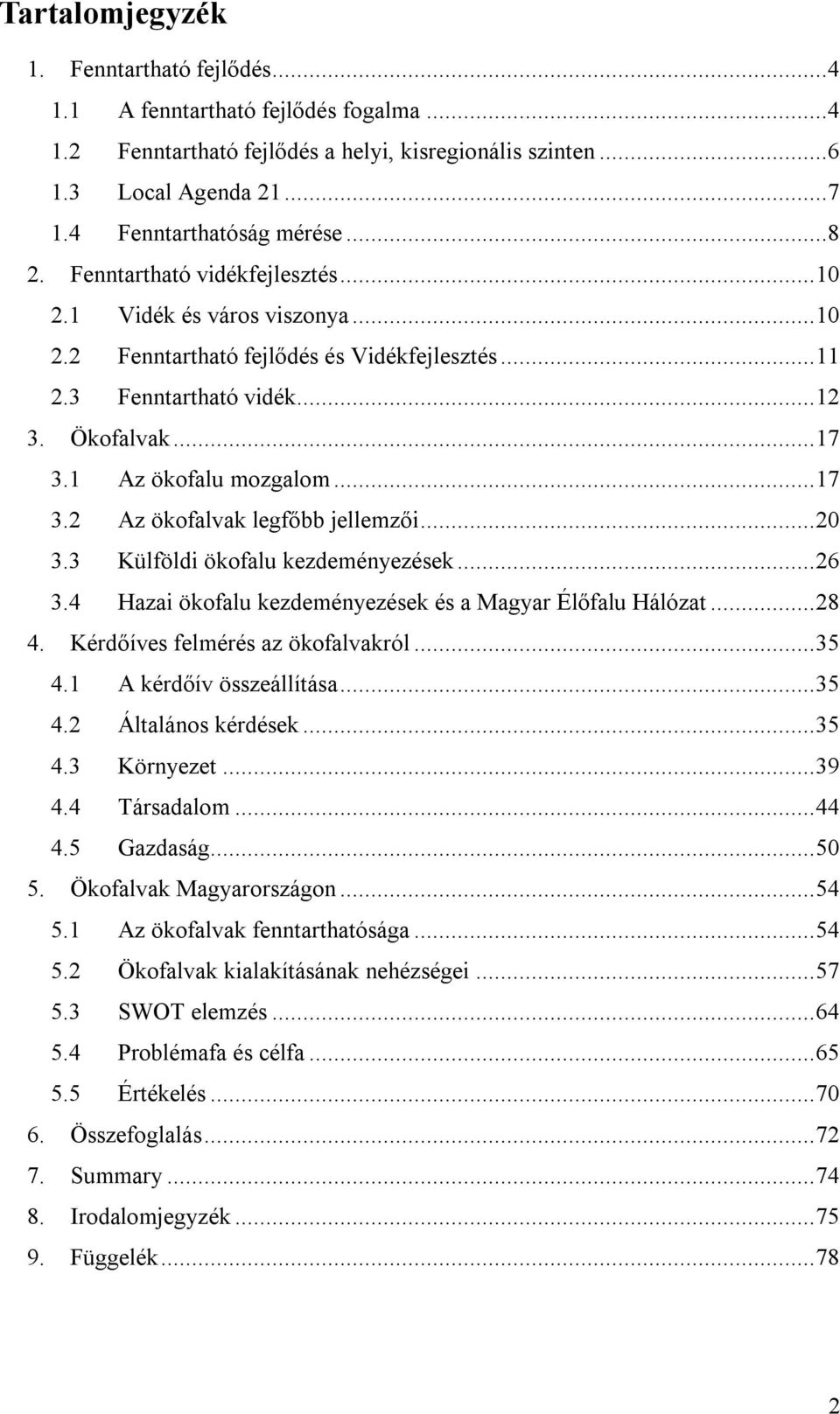 1 Az ökofalu mozgalom...17 3.2 Az ökofalvak legfőbb jellemzői...20 3.3 Külföldi ökofalu kezdeményezések...26 3.4 Hazai ökofalu kezdeményezések és a Magyar Élőfalu Hálózat...28 4.