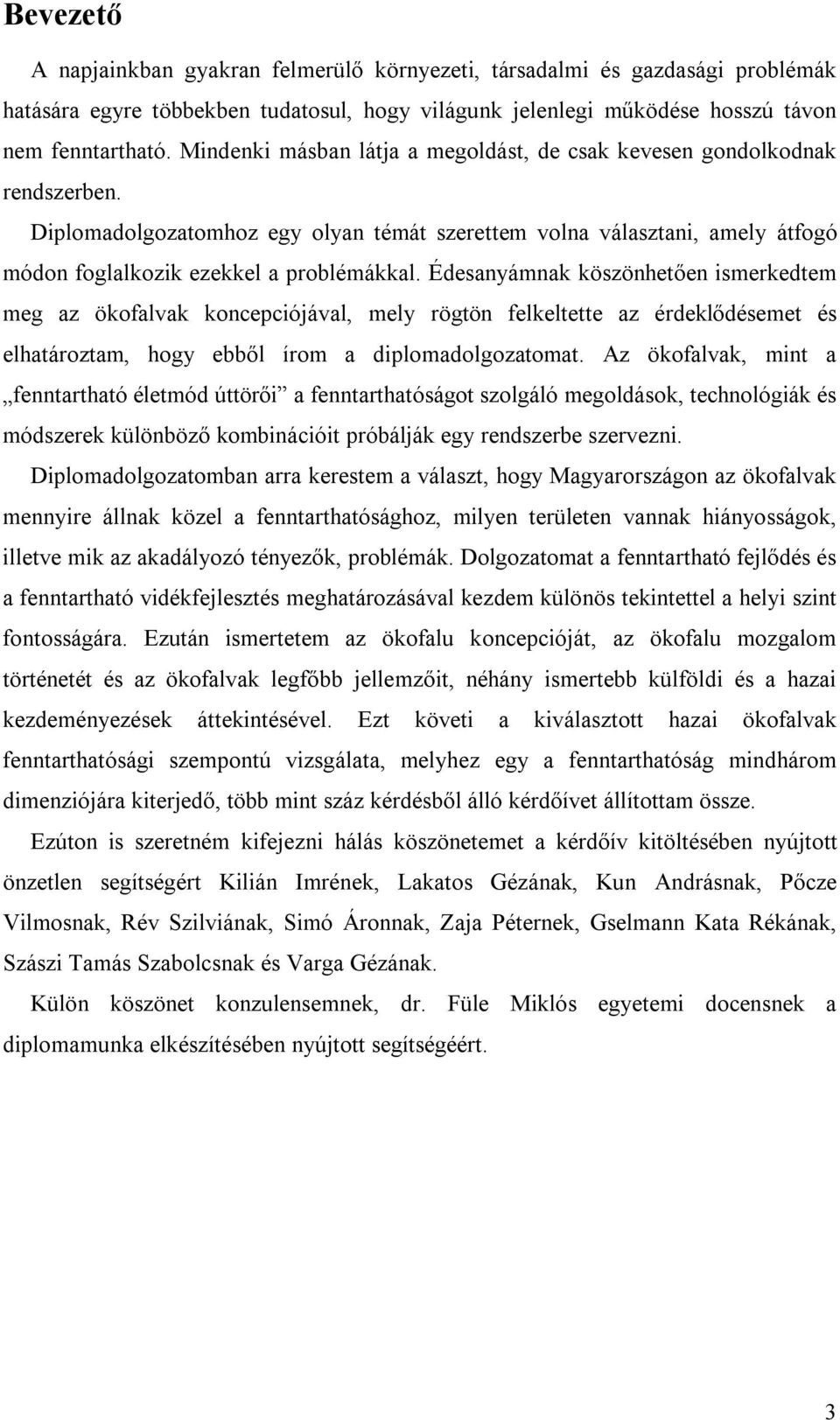 Édesanyámnak köszönhetően ismerkedtem meg az ökofalvak koncepciójával, mely rögtön felkeltette az érdeklődésemet és elhatároztam, hogy ebből írom a diplomadolgozatomat.