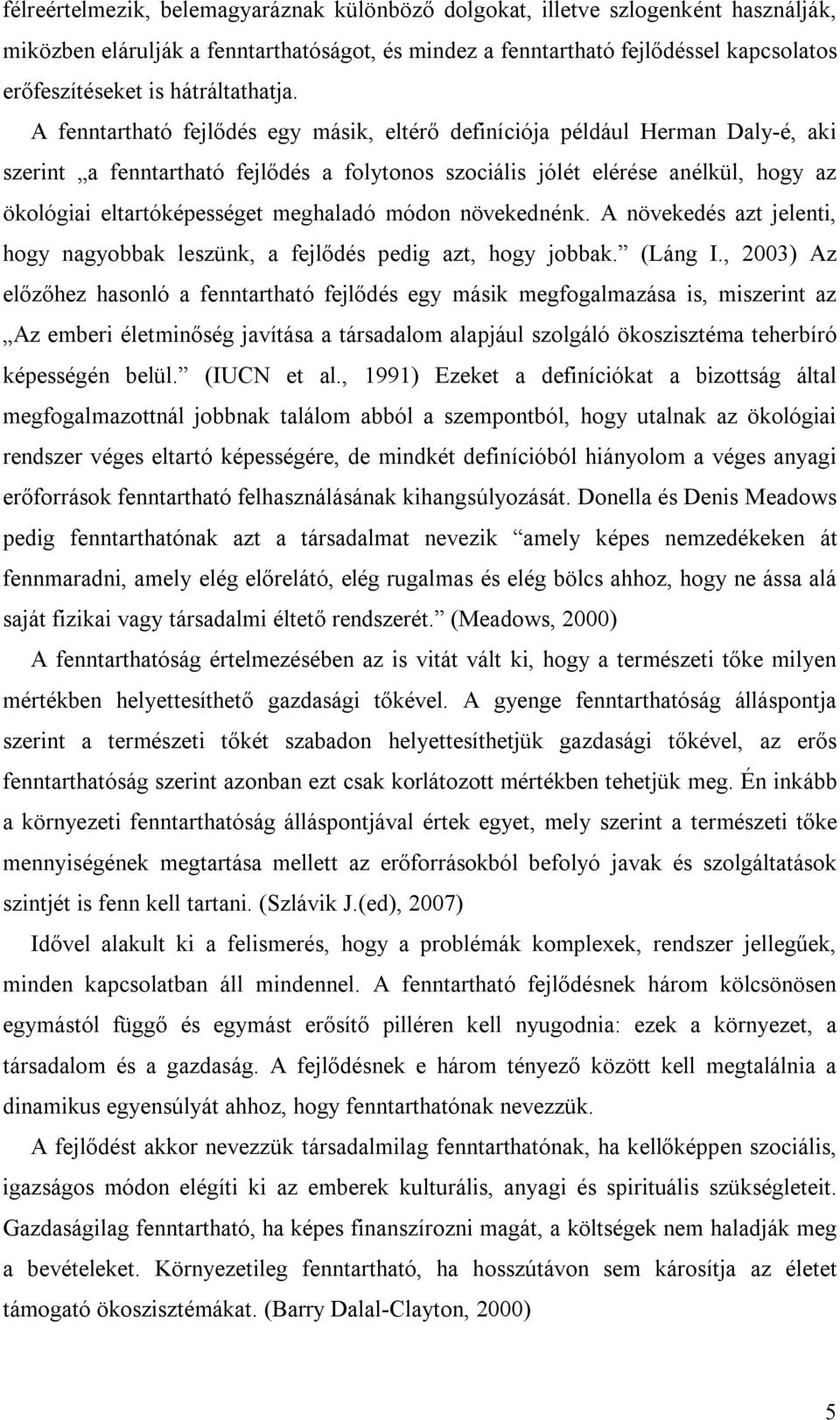 A fenntartható fejlődés egy másik, eltérő definíciója például Herman Daly-é, aki szerint a fenntartható fejlődés a folytonos szociális jólét elérése anélkül, hogy az ökológiai eltartóképességet