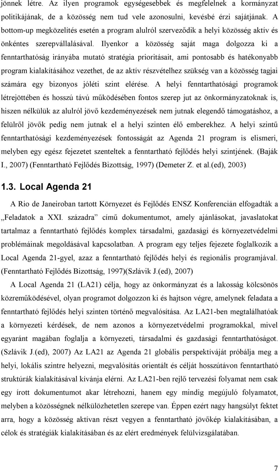 Ilyenkor a közösség saját maga dolgozza ki a fenntarthatóság irányába mutató stratégia prioritásait, ami pontosabb és hatékonyabb program kialakításához vezethet, de az aktív részvételhez szükség van