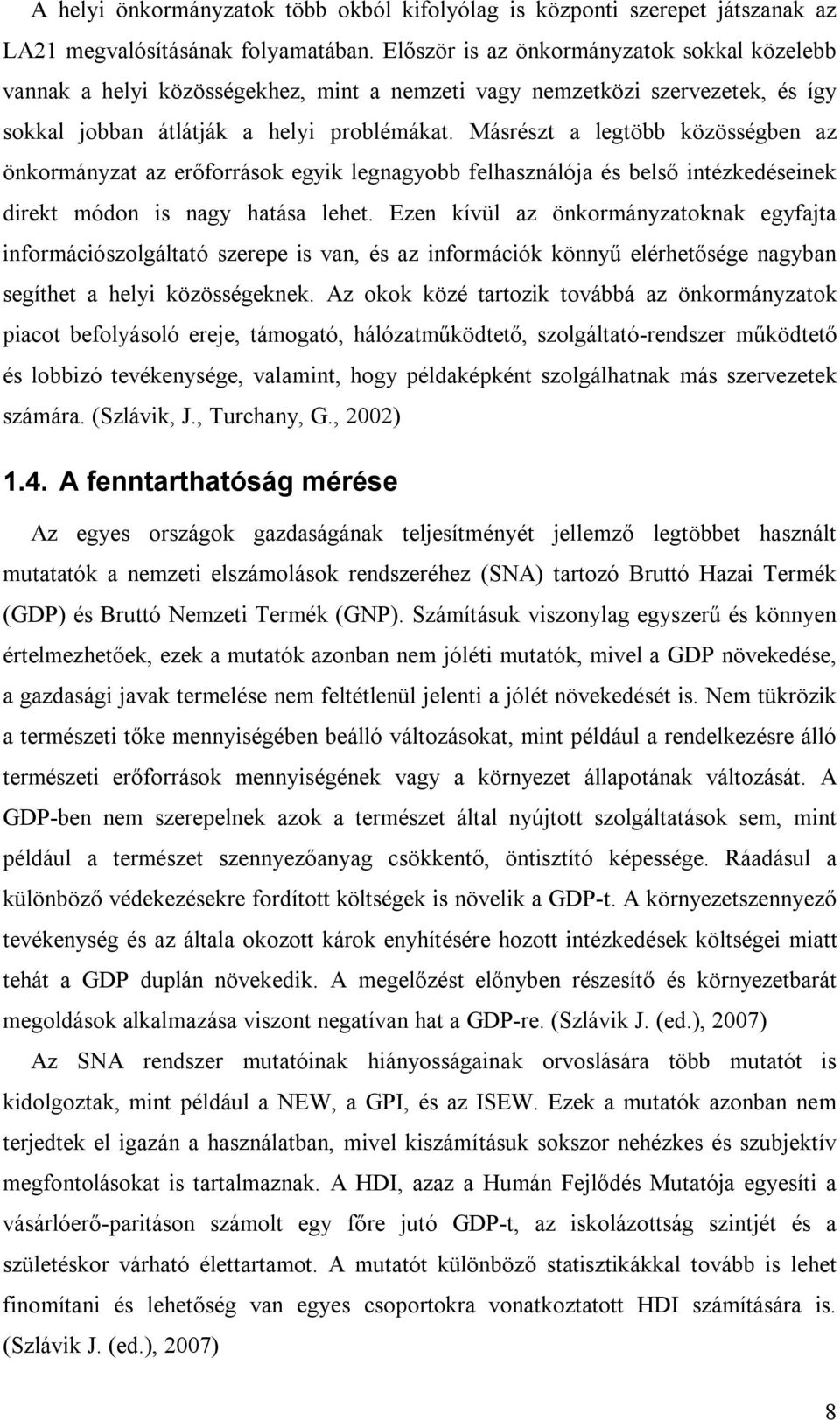 Másrészt a legtöbb közösségben az önkormányzat az erőforrások egyik legnagyobb felhasználója és belső intézkedéseinek direkt módon is nagy hatása lehet.