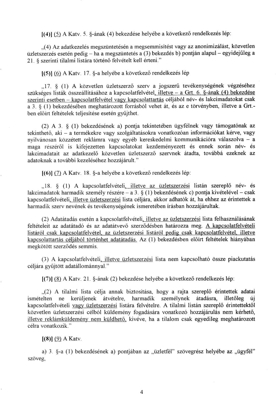 bekezdés b) pontján alapul egyidej űleg a 21. szerinti tilalmi listára történ ő felvételt kell érteni. [(5)] (6) A Katv. 17. -a helyébe a következ ő rendelkezés lép 17.