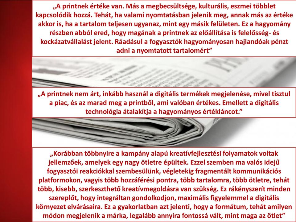 Ez a hagyomány részben abból ered, hogy magának a printnek az előállítása is felelősség- és kockázatvállalást jelent.