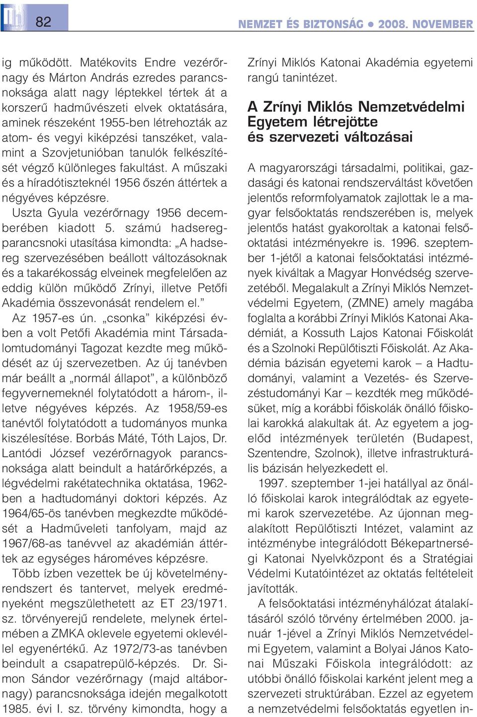 kiképzési tanszéket, valamint a Szovjetunióban tanulók felkészítését végzõ különleges fakultást. A mûszaki és a híradótiszteknél 1956 õszén áttértek a négyéves képzésre.