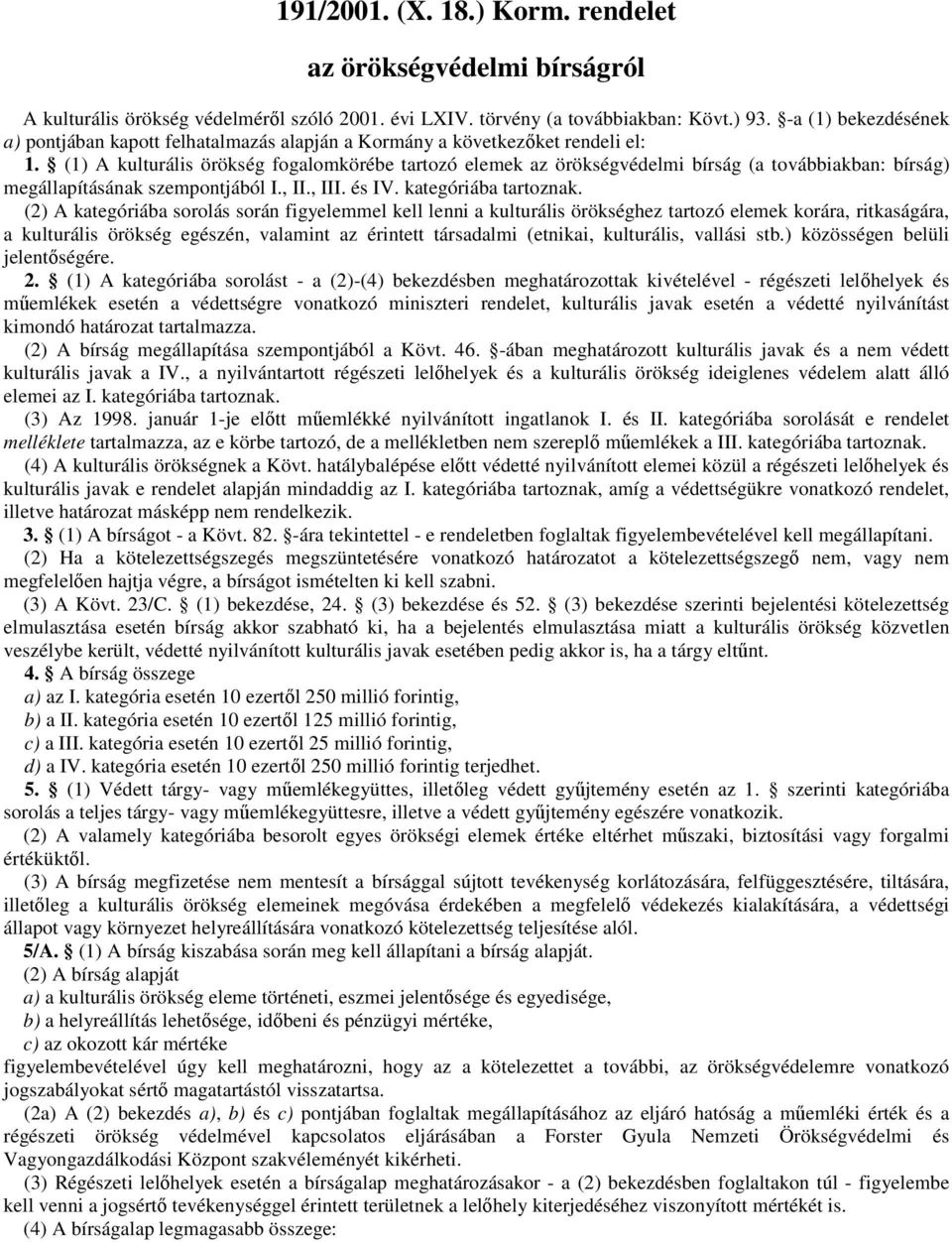 (1) A kulturális örökség fogalomkörébe tartozó elemek az örökségvédelmi bírság (a továbbiakban: bírság) megállapításának szempontjából I., II., III. és IV. kategóriába tartoznak.