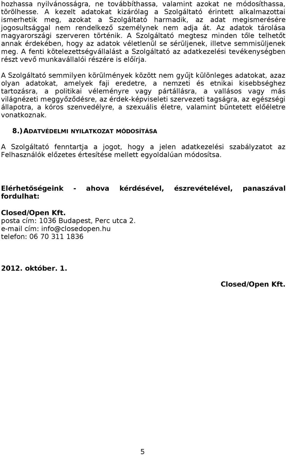 Az adatok tárolása magyarországi szerveren történik. A Szolgáltató megtesz minden tőle telhetőt annak érdekében, hogy az adatok véletlenül se sérüljenek, illetve semmisüljenek meg.