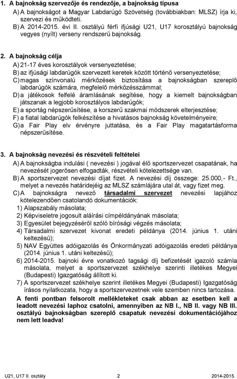 A bajnokság célja A) 21-17 éves korosztályok versenyeztetése; B) az ifjúsági labdarúgók szervezett keretek között történő versenyeztetése; C) magas színvonalú mérkőzések biztosítása a bajnokságban