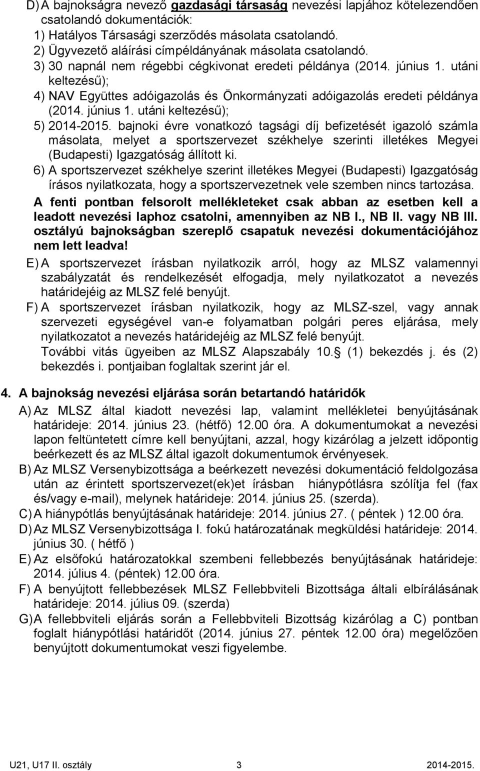 utáni keltezésű); 4) NAV Együttes adóigazolás és Önkormányzati adóigazolás eredeti példánya (2014. június 1. utáni keltezésű); 5) 2014-2015.