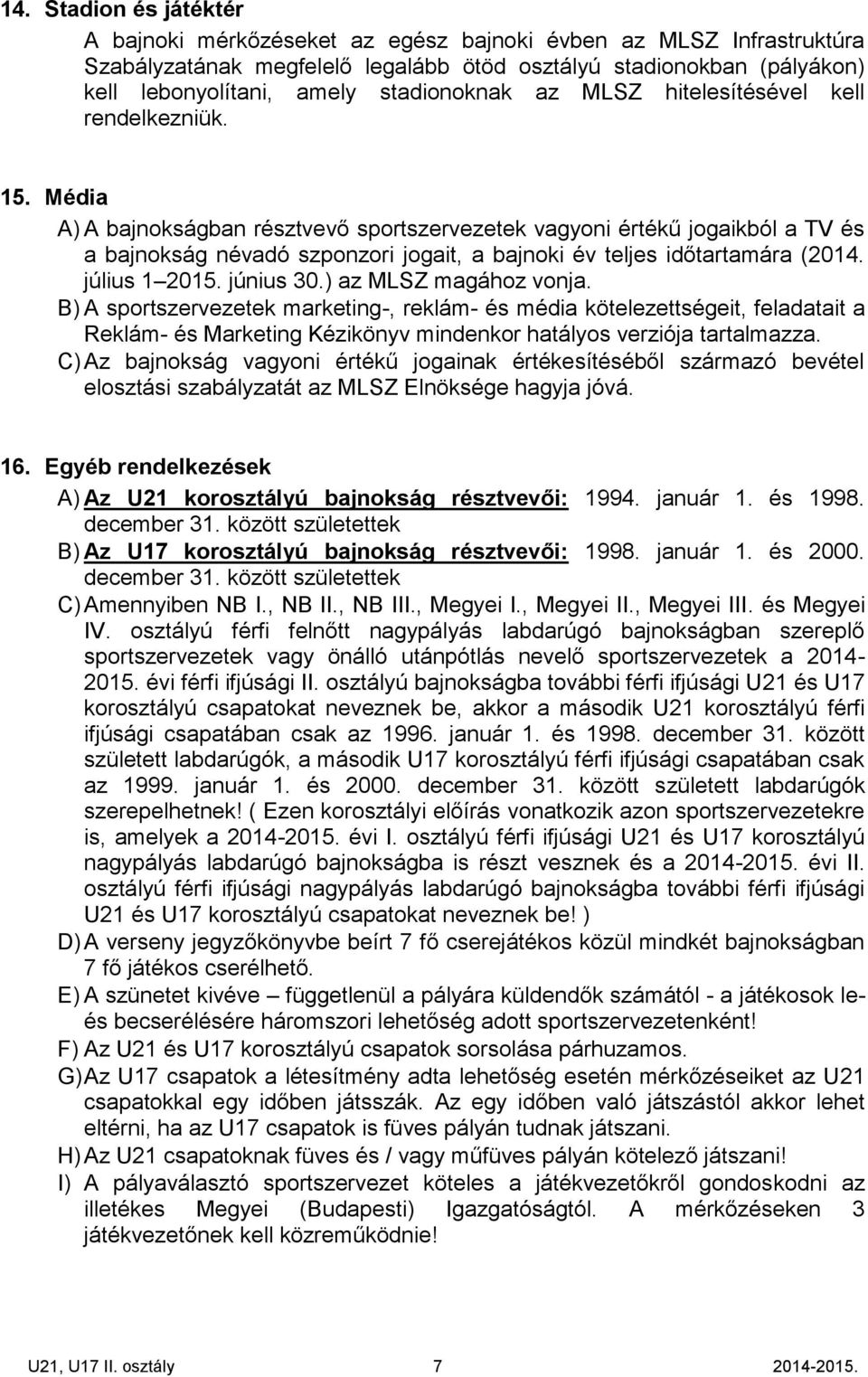 Média A) A bajnokságban résztvevő sportszervezetek vagyoni értékű jogaikból a TV és a bajnokság névadó szponzori jogait, a bajnoki év teljes időtartamára (2014. július 1 2015. június 30.