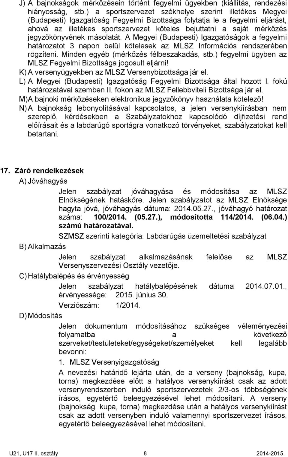 mérkőzés jegyzőkönyvének másolatát. A Megyei (Budapesti) Igazgatóságok a fegyelmi határozatot 3 napon belül kötelesek az MLSZ Információs rendszerében rögzíteni.