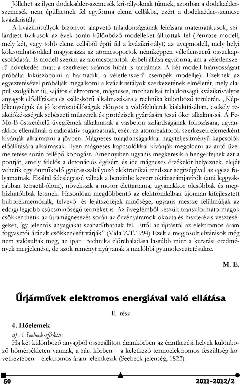 cellából építi fel a kvázikristályt; az üvegmodell, mely helyi kölcsönhatásokkal magyarázza az atomcsoportok némiképpen véletlenszerű összekapcsolódását.