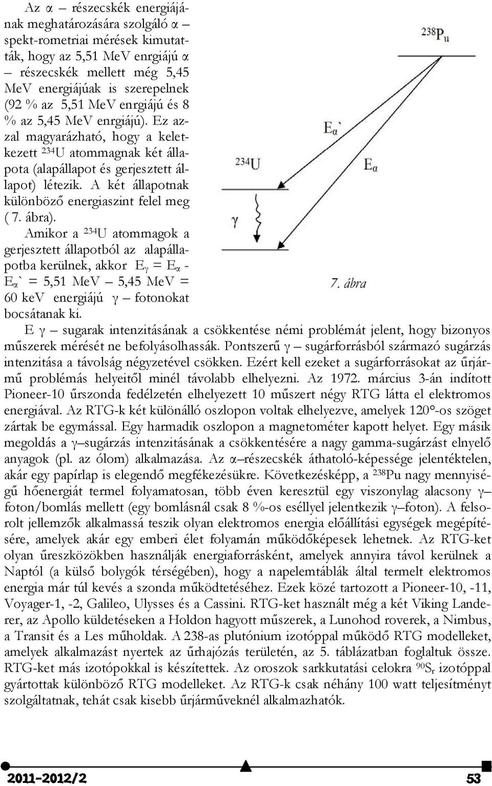 A két állapotnak különböző energiaszint felel meg ( 7. ábra). Amikor a 234 U atommagok a gerjesztett állapotból az alapállapotba kerülnek, akkor E γ = E α - E α` = 5,51 MeV 5,45 MeV = 7.