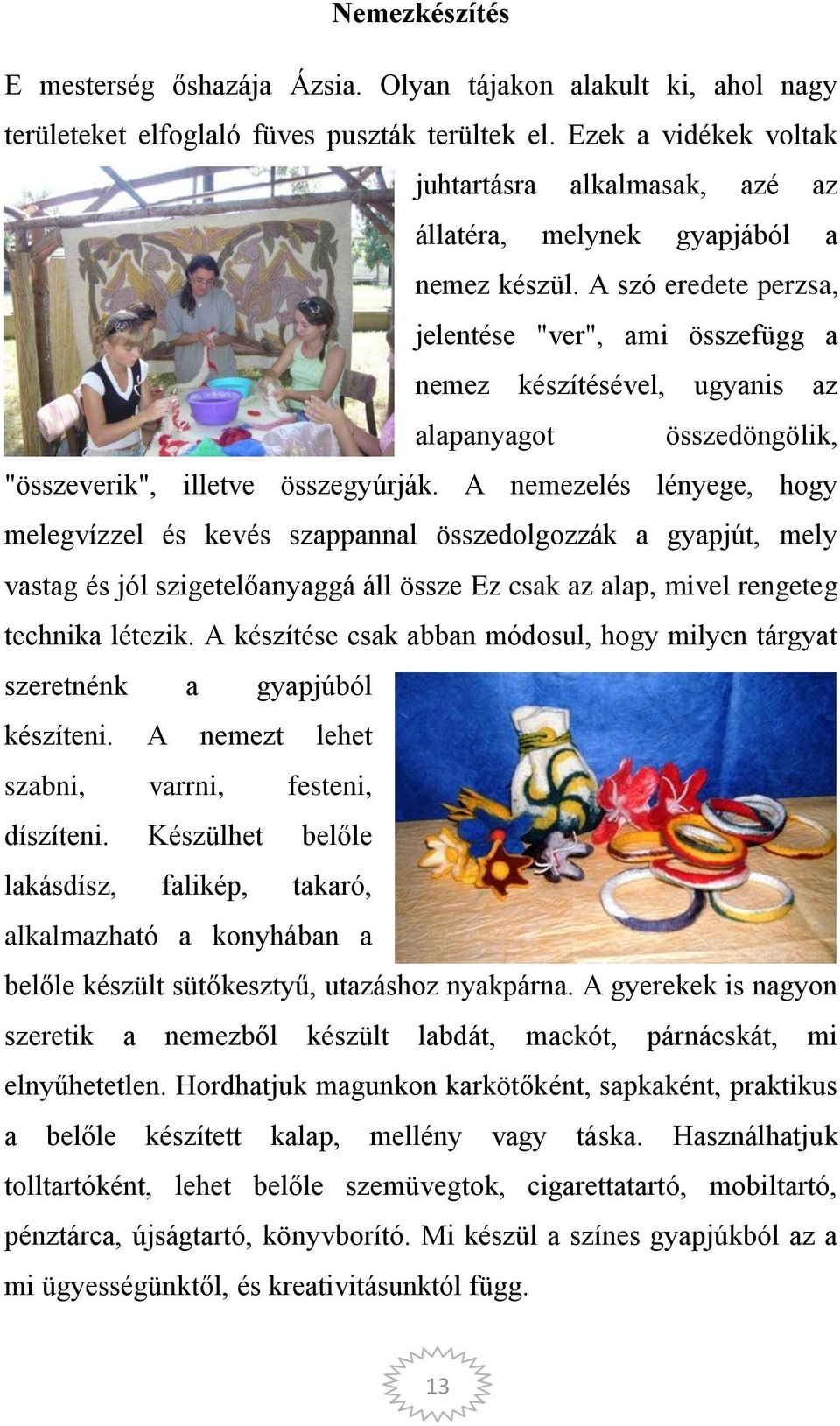 A szó eredete perzsa, jelentése "ver", ami összefügg a nemez készítésével, ugyanis az alapanyagot összedöngölik, "összeverik", illetve összegyúrják.