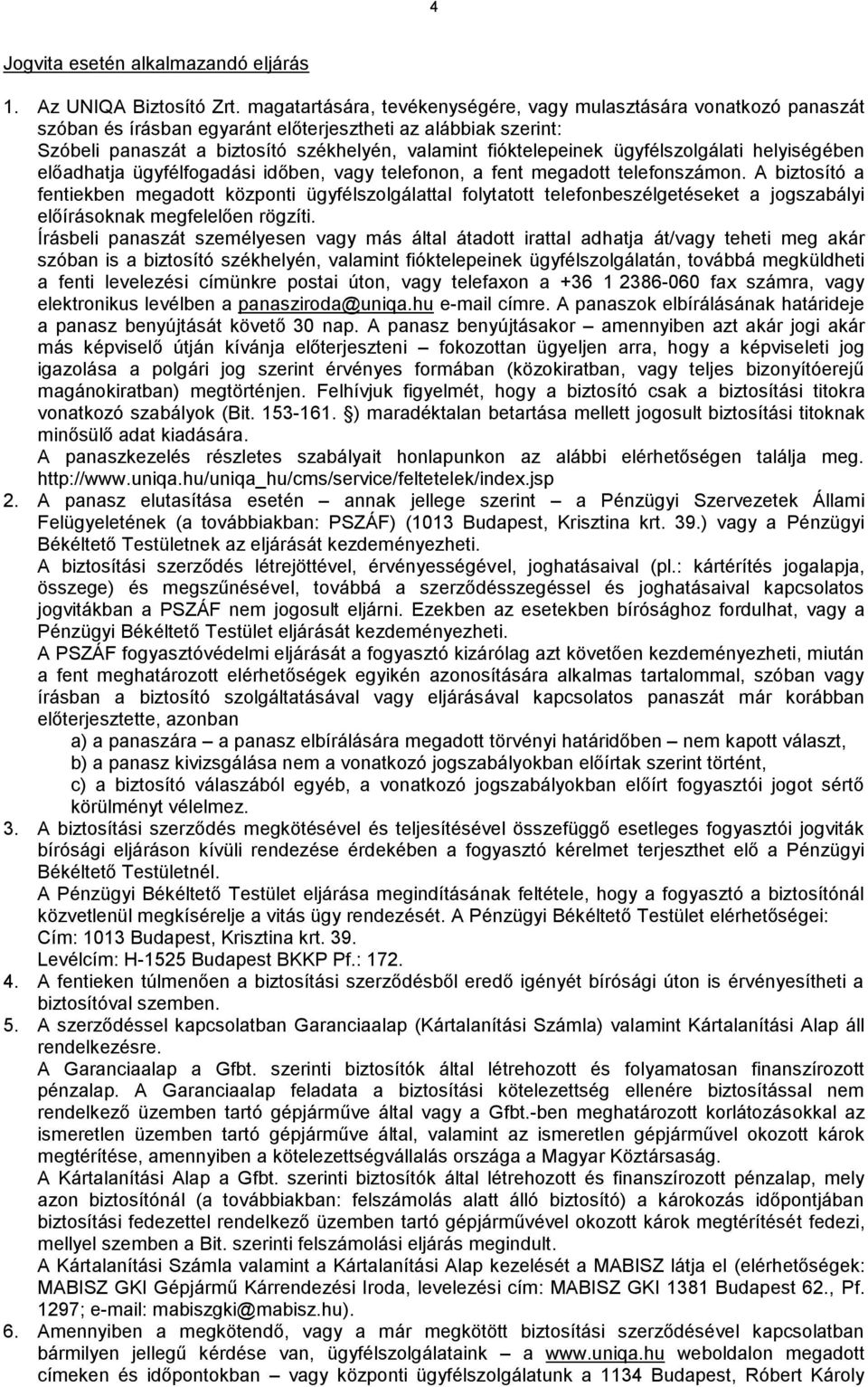 ügyfélszolgálati helyiségében előadhatja ügyfélfogadási időben, vagy telefonon, a fent megadott telefonszámon.