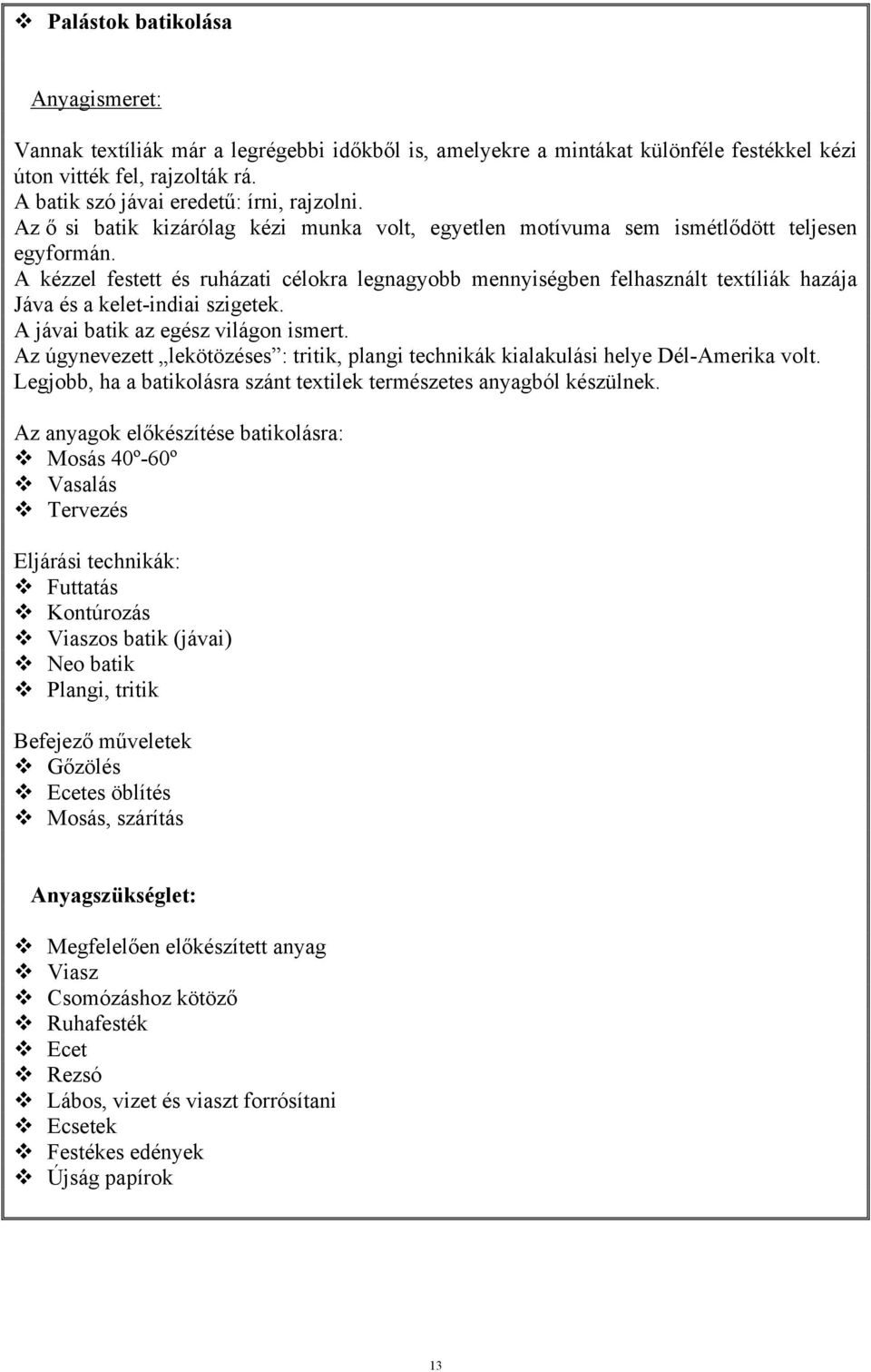 A kézzel festett és ruházati célokra legnagyobb mennyiségben felhasznált textíliák hazája Jáva és a kelet-indiai szigetek. A jávai batik az egész világon ismert.