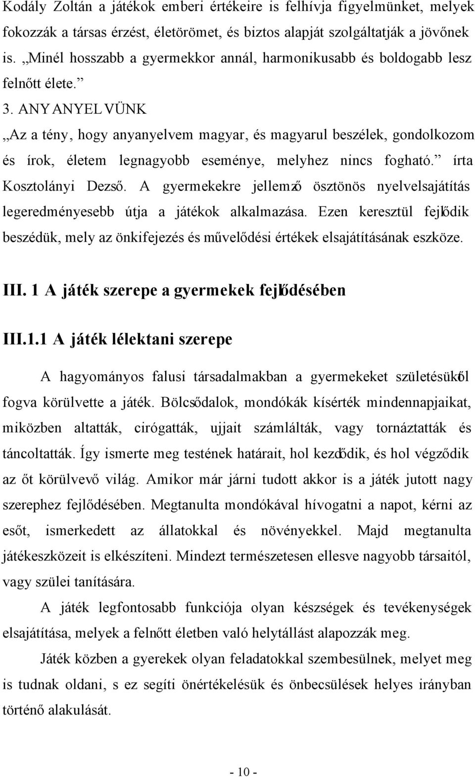 ANYANYELVÜNK Az a tény, hogy anyanyelvem magyar, és magyarul beszélek, gondolkozom és írok, életem legnagyobb eseménye, melyhez nincs fogható. írta Kosztolányi Dezső.