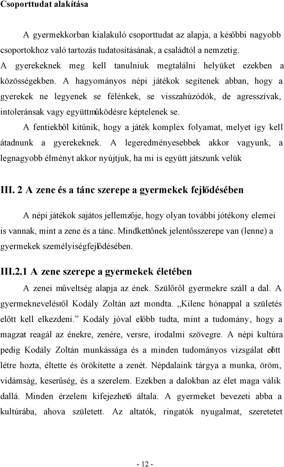 A hagyományos népi játékok segítenek abban, hogy a gyerekek ne legyenek se félénkek, se visszahúzódók, de agresszívak, intoleránsak vagy együttműködésre képtelenek se.