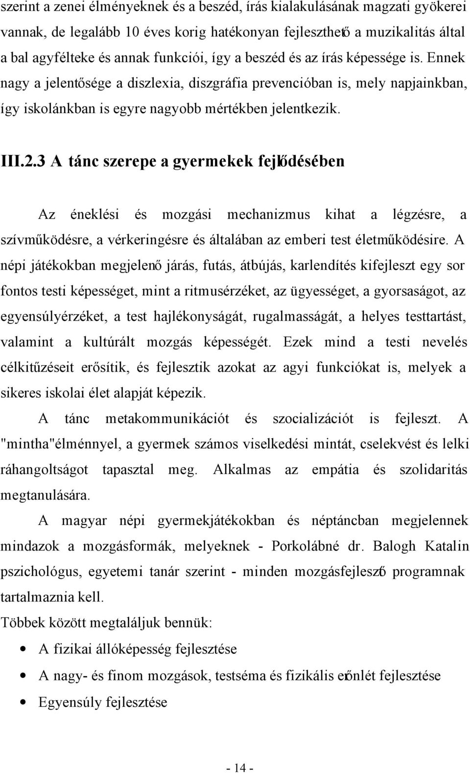 3 A tánc szerepe a gyermekek fejlődésében Az éneklési és mozgási mechanizmus kihat a légzésre, a szívműködésre, a vérkeringésre és általában az emberi test életműködésire.