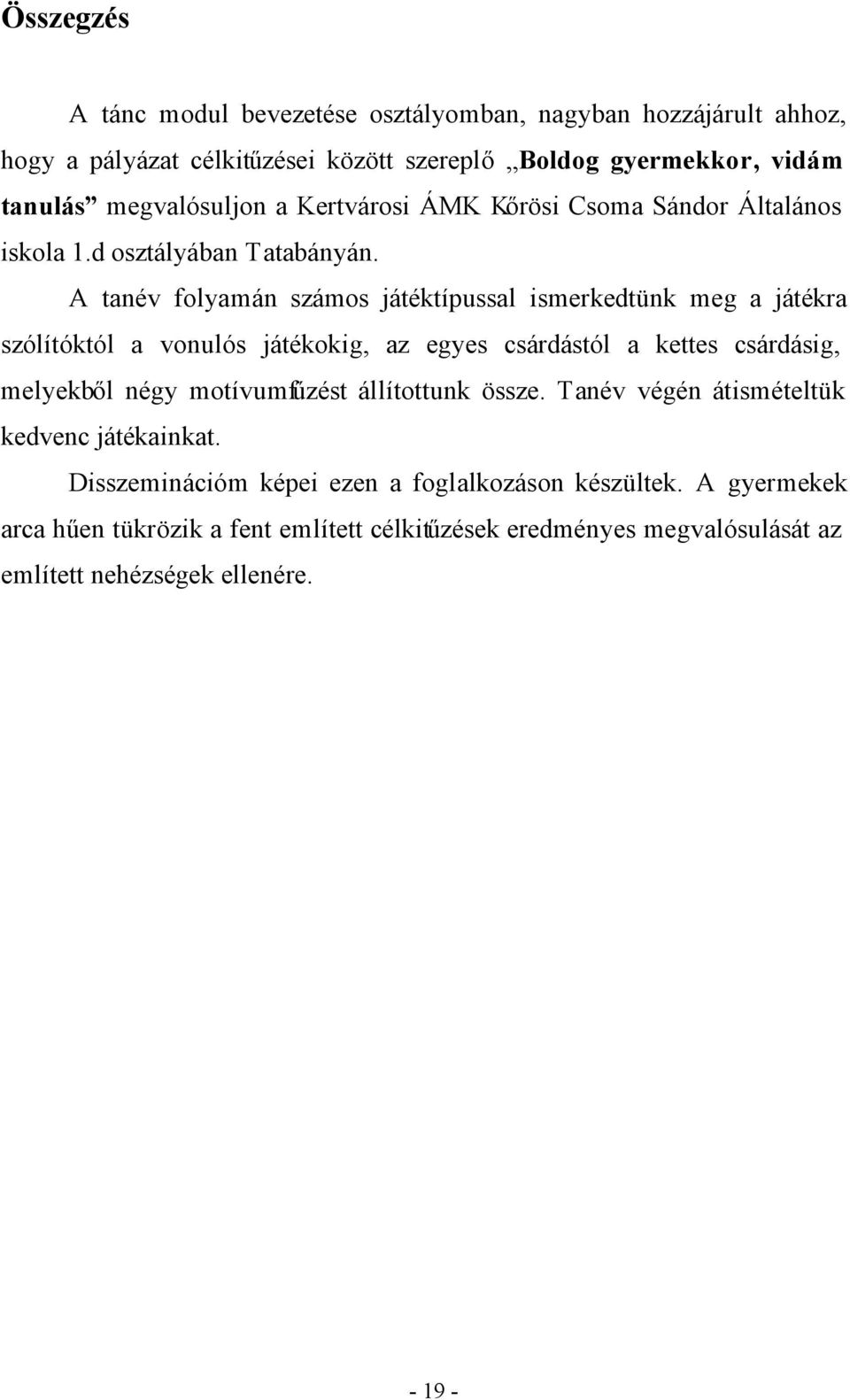 A tanév folyamán számos játéktípussal ismerkedtünk meg a játékra szólítóktól a vonulós játékokig, az egyes csárdástól a kettes csárdásig, melyekből négy