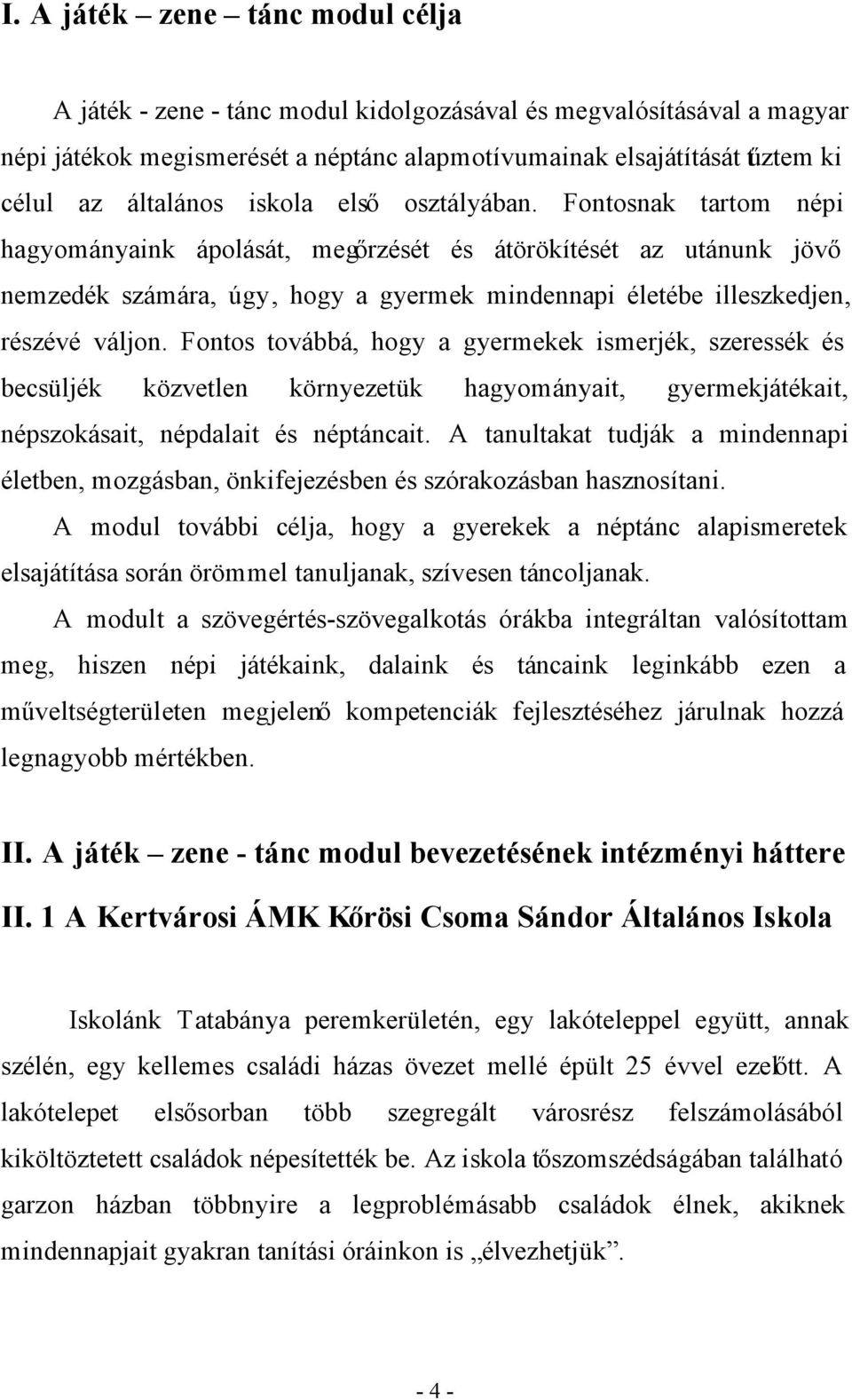 Fontosnak tartom népi hagyományaink ápolását, megőrzését és átörökítését az utánunk jövő nemzedék számára, úgy, hogy a gyermek mindennapi életébe illeszkedjen, részévé váljon.