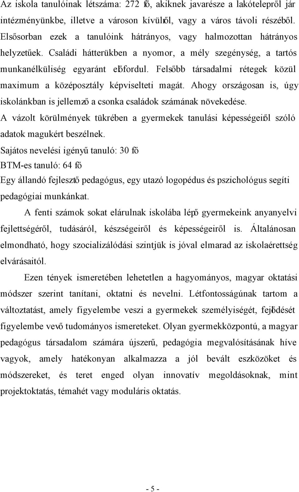 Felsőbb társadalmi rétegek közül maximum a középosztály képviselteti magát. Ahogy országosan is, úgy iskolánkban is jellemző a csonka családok számának növekedése.