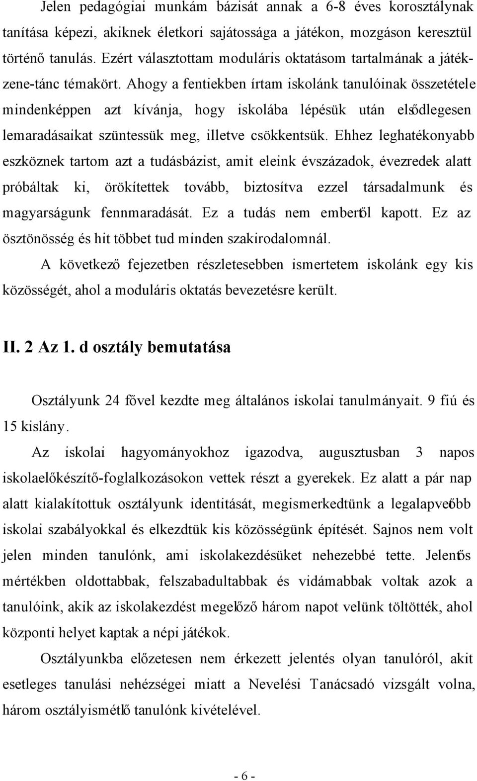 Ahogy a fentiekben írtam iskolánk tanulóinak összetétele mindenképpen azt kívánja, hogy iskolába lépésük után elsődlegesen lemaradásaikat szüntessük meg, illetve csökkentsük.