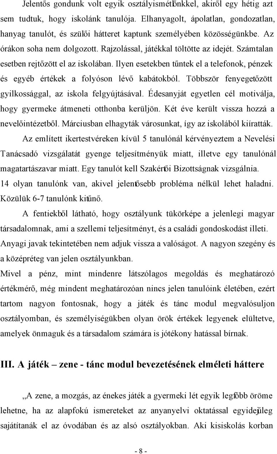 Számtalan esetben rejtőzött el az iskolában. Ilyen esetekben tűntek el a telefonok, pénzek és egyéb értékek a folyóson lévő kabátokból. Többször fenyegetőzött gyilkossággal, az iskola felgyújtásával.