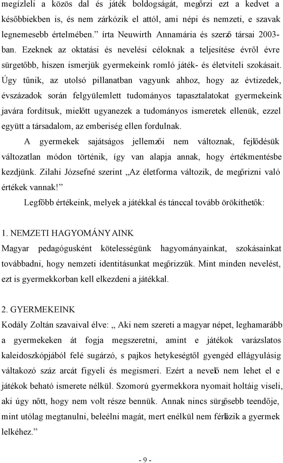 Úgy tűnik, az utolsó pillanatban vagyunk ahhoz, hogy az évtizedek, évszázadok során felgyülemlett tudományos tapasztalatokat gyermekeink javára fordítsuk, mielőtt ugyanezek a tudományos ismeretek