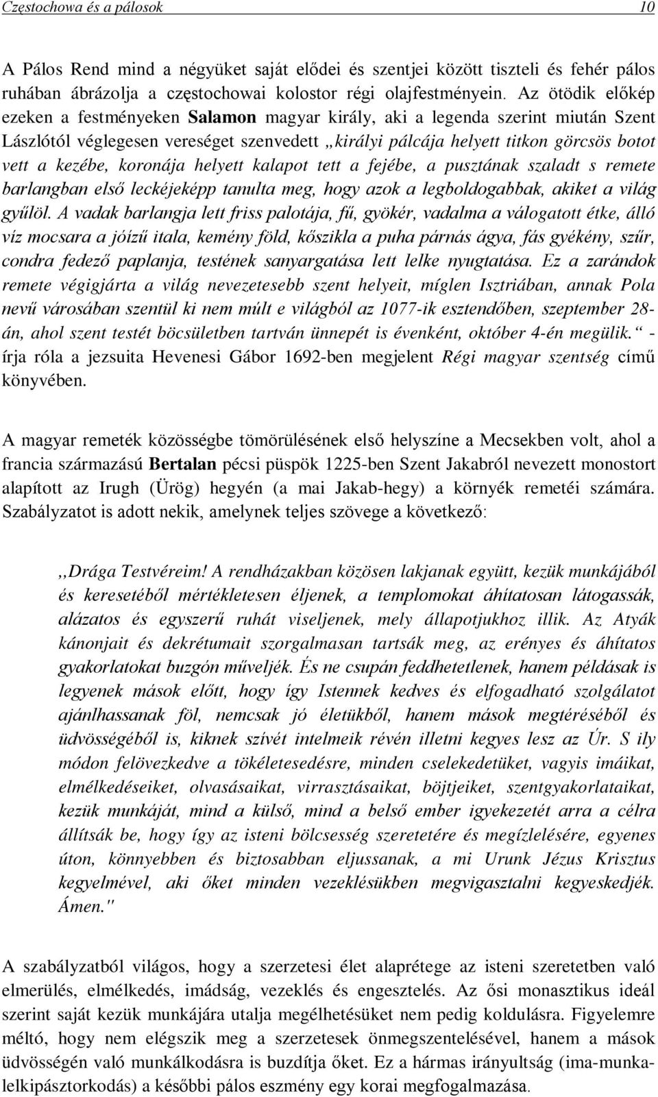 koronája helyett kalapot tett a fejébe, a pusztának szaladt s remete barlangban első leckéjeképp tanulta meg, hogy azok a legboldogabbak, akiket a világ gyűlöl.