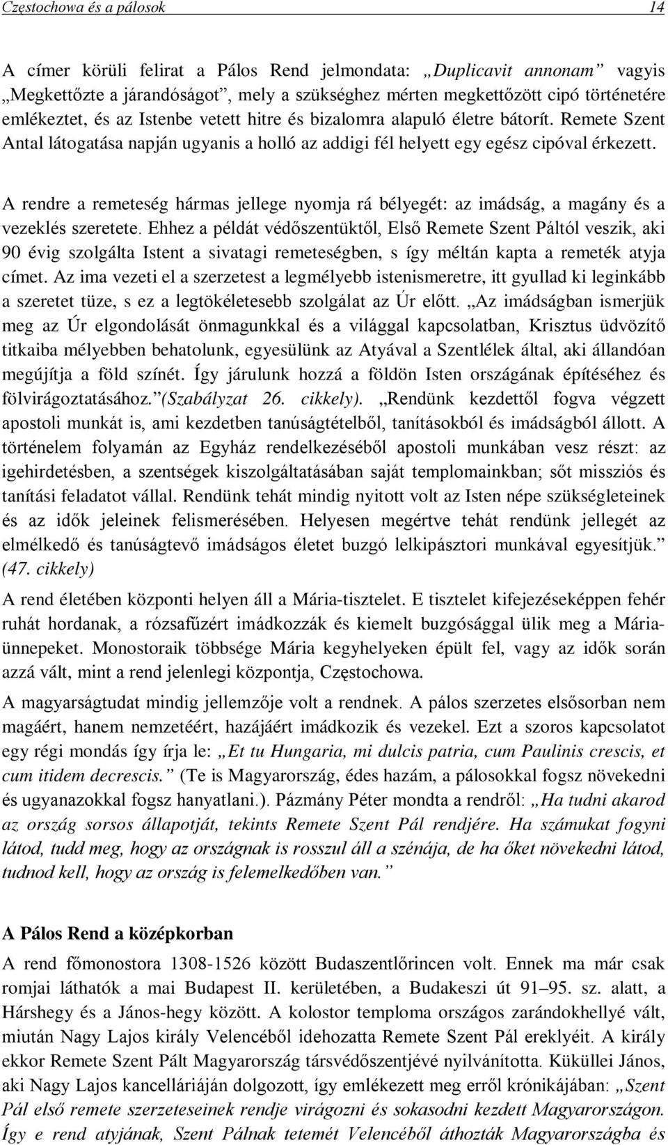 A rendre a remeteség hármas jellege nyomja rá bélyegét: az imádság, a magány és a vezeklés szeretete.