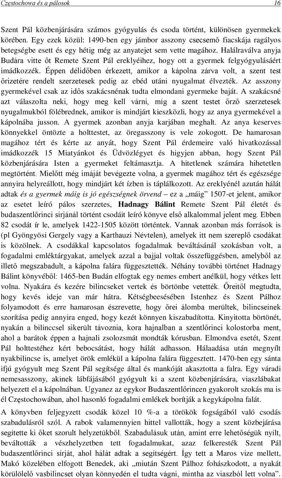 Halálraválva anyja Budára vitte őt Remete Szent Pál ereklyéihez, hogy ott a gyermek felgyógyulásáért imádkozzék.