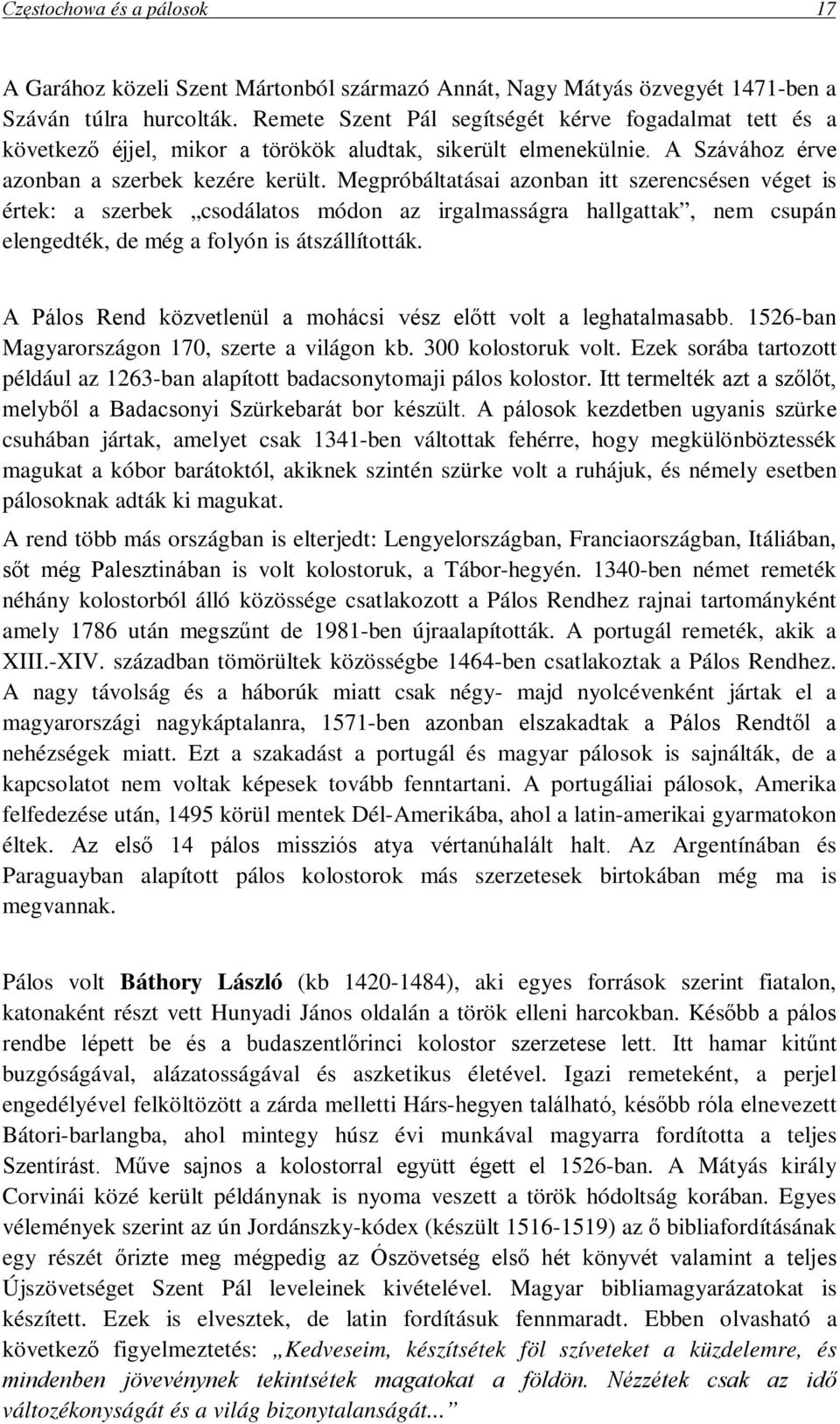 Megpróbáltatásai azonban itt szerencsésen véget is értek: a szerbek csodálatos módon az irgalmasságra hallgattak, nem csupán elengedték, de még a folyón is átszállították.