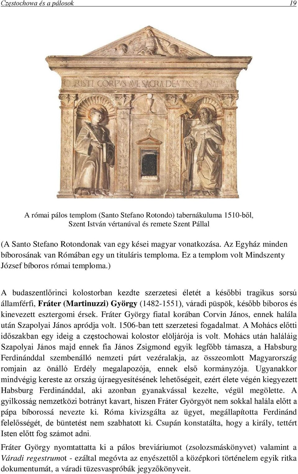 ) A budaszentlőrinci kolostorban kezdte szerzetesi életét a későbbi tragikus sorsú államférfi, Fráter (Martinuzzi) György (1482-1551), váradi püspök, később bíboros és kinevezett esztergomi érsek.