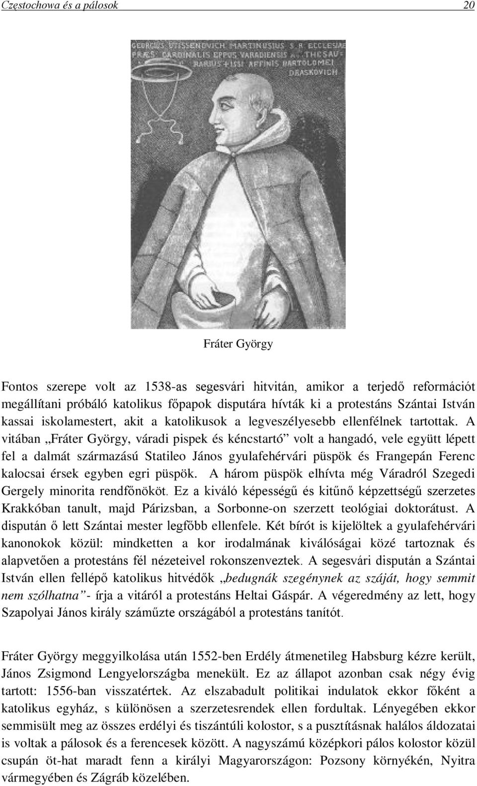 A vitában Fráter György, váradi pispek és kéncstartó volt a hangadó, vele együtt lépett fel a dalmát származású Statileo János gyulafehérvári püspök és Frangepán Ferenc kalocsai érsek egyben egri