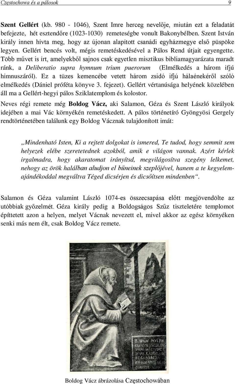 Több művet is írt, amelyekből sajnos csak egyetlen misztikus bibliamagyarázata maradt ránk, a Deliberatio supra hymnum trium puerorum (Elmélkedés a három ifjú himnuszáról).